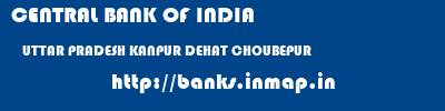 CENTRAL BANK OF INDIA  UTTAR PRADESH KANPUR DEHAT CHOUBEPUR   banks information 